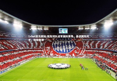 1xbet官方网站-埃及球队进军国际赛事，备战国外对手，埃及联赛