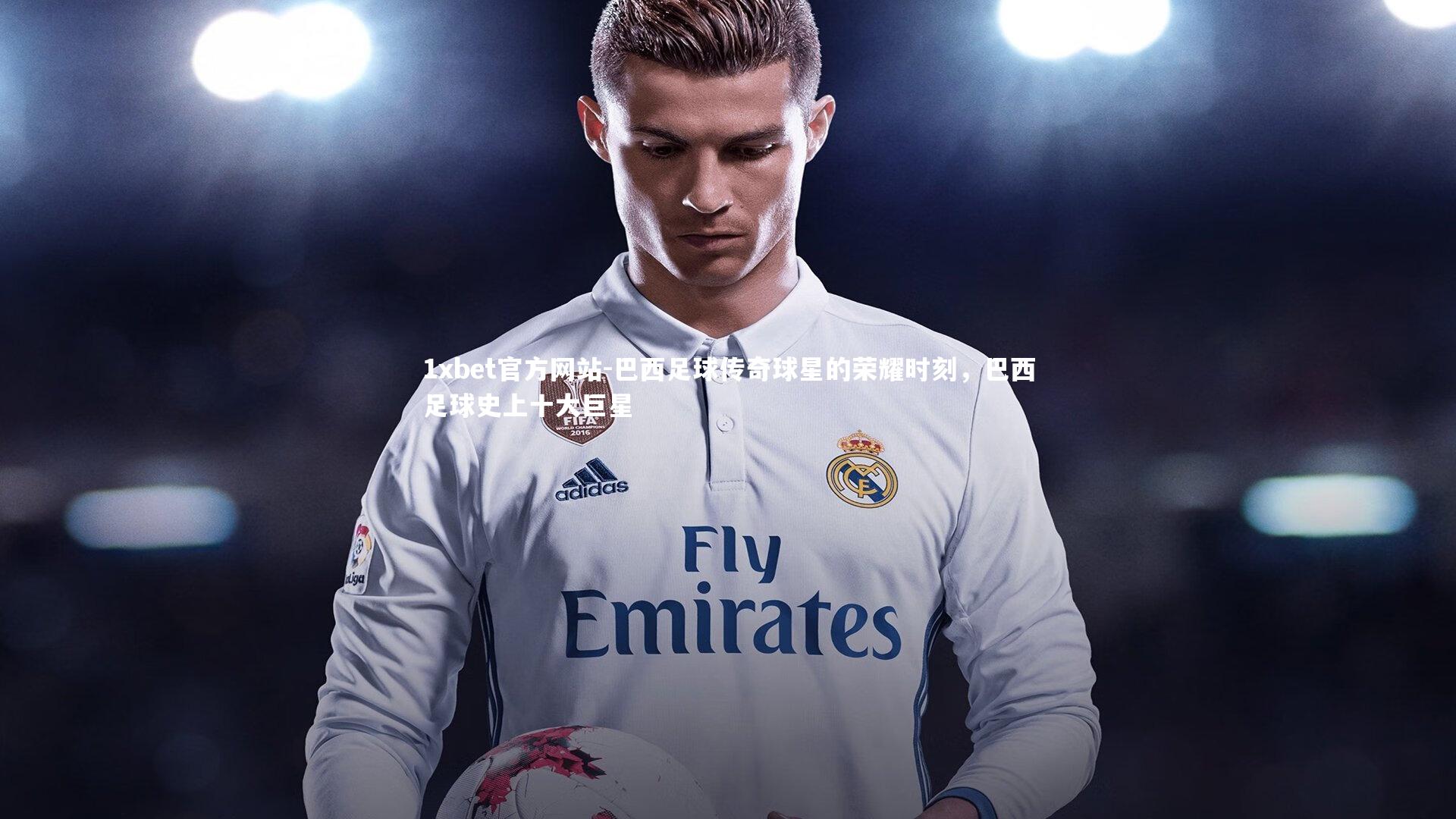 巴西足球传奇球星的荣耀时刻,巴西足球史上十大巨星